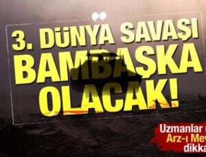 ‘Üçüncü Dünya Savaşı bambaşka olacak!’ Uzmanlar uyardı: Hedef Türkiye,Arz-ı Mevud’a dikkat