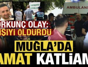 Muğla’da damat katliamı: 3 kişiyi katledip 2 kişiyi yaraladı!