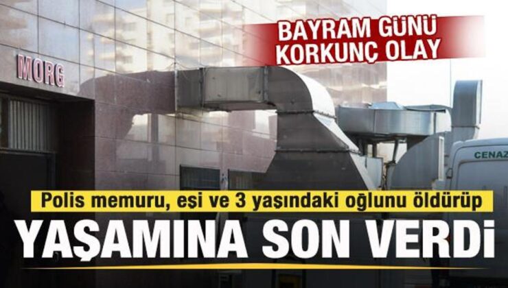 Polis memuru, eşi ve 3 yaşındaki oğlunu öldürüp yaşamına son verdi