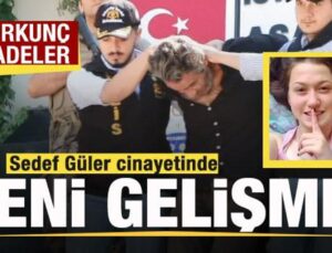 Sedef Güler cinayetinde yeni gelişme! Korkunç ifadeler
