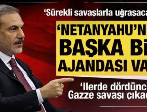 Bakan Fidan: Netanyahu’nun, başka bir ajandası var