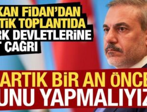 Bakan Fidan’dan toplantıda Türk devletlerine net çağrı: Artık bir an önce yapmalıyız…