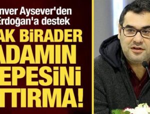 Enver Aysever’den Erdoğan’a destek: Bak birader, adamın tepesini attırma!