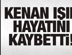 Kenan Işık hayatını kaybetti