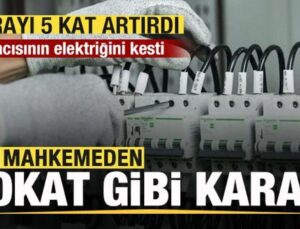 Kirayı 5 kat artırdı! Elektriğini kesti! Mahkemeden mülk sahibine tokat gibi karar