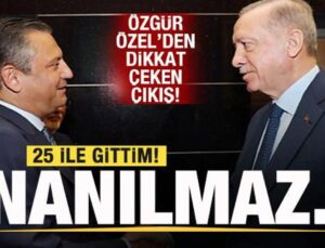 Özgür Özel’den açıklama: 25 ile gittim, inanılmaz…
