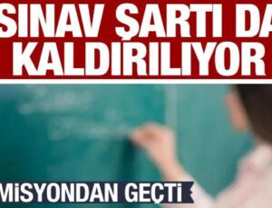 Teklif komisyondan geçti! Sınav şartı da kalkıyor…Önemli değişiklikler
