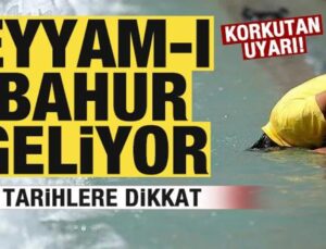 Türkiye kavrulacak! Eyyam-ı bahur geliyor! Bu tarihlere dikkat! Korkutan uyarı