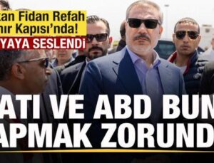 Bakan Fidan Refah Sınır Kapısı’nda! Dünyaya seslendi: Batı ve ABD bunu yapmak zorunda!