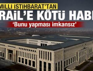 Milli İstihbarat’tan İsrail’i yıkacak rapor! Bunu yapması imkansız…